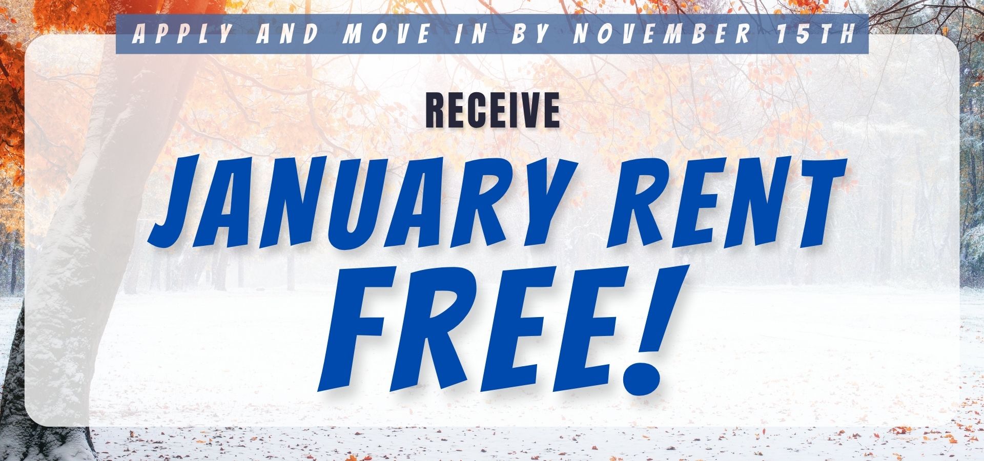 Apply and Move in by November 15th, Receive January Rent FREE!